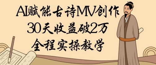 AI赋能古诗MV创作：30天收益破1W，全程实操教学-生财赚 -赚钱新动力