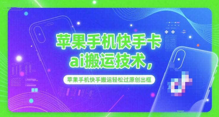 苹果手机快手卡ai搬运技术，苹果手机快手搬运轻松过原创出框-生财赚 -赚钱新动力