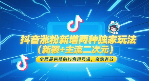 抖音涨粉新增两种独家玩法（新颖+主流二次元），全网最完整的抖音起号课，亲测有效-生财赚 -赚钱新动力