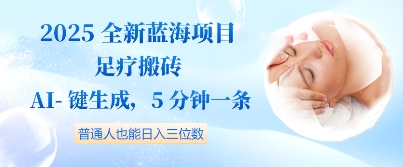 2025全新蓝海项目足疗搬砖，AI一键生成，5分钟一条，普通人也能日入三位数-生财赚 -赚钱新动力