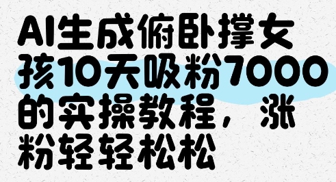 AI生成俯卧撑女孩，10天吸粉7000的实操教程，涨粉轻轻松松-生财赚 -赚钱新动力