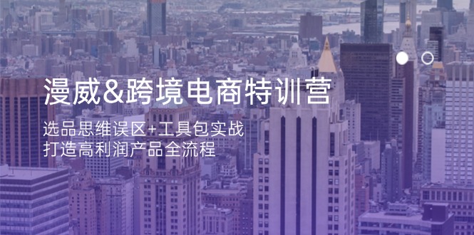 （14295期）漫威 跨境电商特训营：选品思维误区+工具包实战，打造高利润产品全流程-生财赚 -赚钱新动力