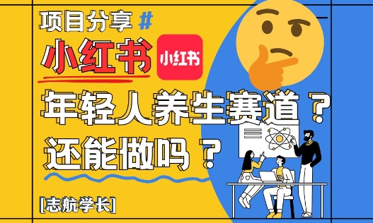 小红书年轻人养生赛道？真的还能做吗？详细讲解！-生财赚 -赚钱新动力