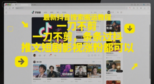 最新抖音搜索搬运教程，一刀不剪，条条过抖，推文短剧影视涨粉都可以-生财赚 -赚钱新动力