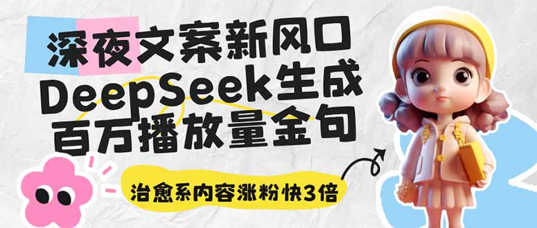 （14587期）深夜文案新风口：DeepSeek生成百万播放量金句，治愈系内容涨粉快3倍-生财赚 -赚钱新动力