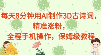 每天8分钟用AI制作3D古诗词，精准涨粉，全程手机操作，保姆级教程-生财赚 -赚钱新动力