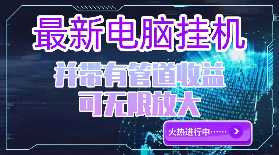 （15036期）电脑挂机单机每天收益300—500+ 并带有团队管道收益 可无限放大-生财赚 -赚钱新动力
