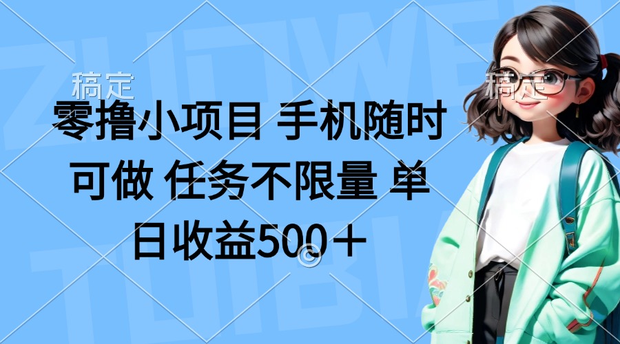 （14293期）零撸小项目 手机随时可做 任务不限量 单日收益500＋-生财赚 -赚钱新动力