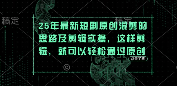 25年最新短剧原创混剪的思路及剪辑实操，这样剪辑，就可以轻松通过原创-生财赚 -赚钱新动力
