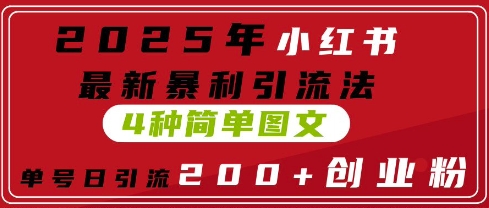 2025年小红书最新暴利引流法，4种简单图文，单号日引流200+创业粉(附无脑抄模板)-生财赚 -赚钱新动力