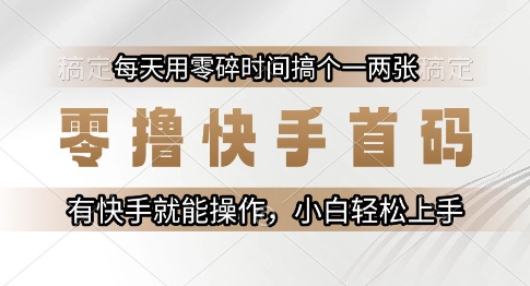 零撸快手首码，每天用零碎时间搞个一两张，有快手就能操作小白轻松上手【揭秘】-生财赚 -赚钱新动力