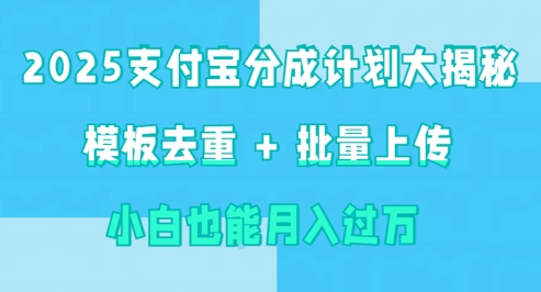 2025支付宝分成计划大揭秘  模板去重 批量上传 小白也能月入过w-生财赚 -赚钱新动力