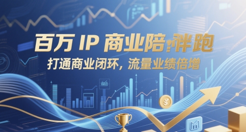 百万IP商业陪跑，打通商业闭环，流量业绩倍增-生财赚 -赚钱新动力
