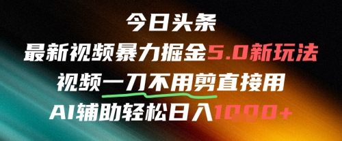 今日头条AI免剪辑搬运新风口，不剪直接发，暴力掘金日入四位数-生财赚 -赚钱新动力