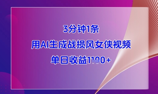 3分钟1条，用AI生成战损风女侠视频，单日收益1k+-生财赚 -赚钱新动力