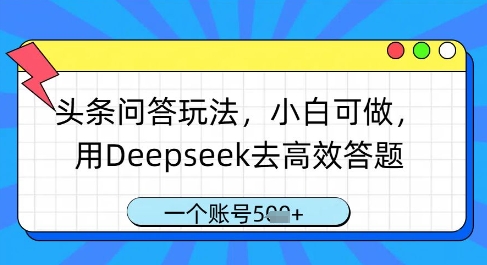 头条问答玩法，小白可做，用Deepseek去高效答题，一个账号几张-生财赚 -赚钱新动力