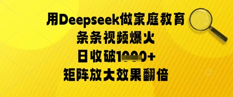 用Deepseek做家庭教育条条视频爆火日收几张，矩阵放大效果翻倍-生财赚 -赚钱新动力