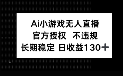AI小游戏无人直播，官方授权 不违规，单日平均收益100+-生财赚 -赚钱新动力