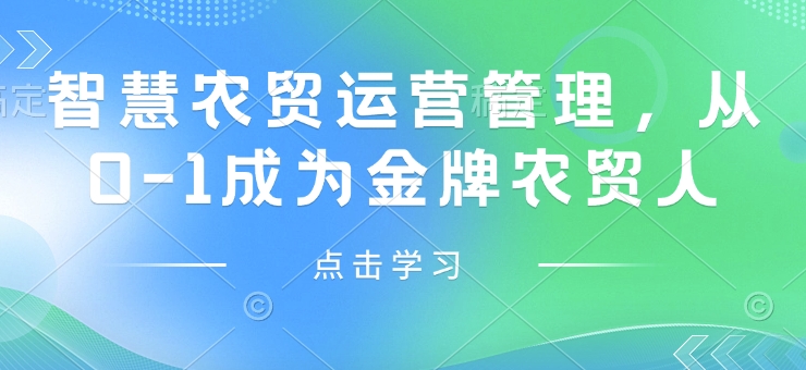 智慧农贸运营管理，从0-1成为金牌农贸人-生财赚 -赚钱新动力