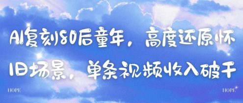 AI复刻80后童年，高度还原怀旧场景，单条视频收入几张-生财赚 -赚钱新动力