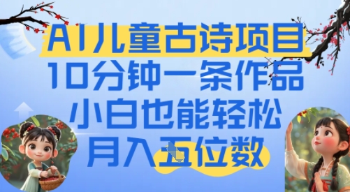 爆火AI儿童古诗项目，10分钟一条作品，小白也能轻松月入五位数-生财赚 -赚钱新动力