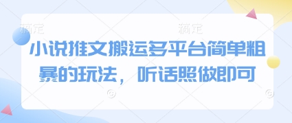 小说推文搬运多平台简单粗暴的玩法，听话照做即可-生财赚 -赚钱新动力