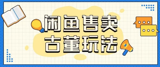 咸鱼售卖古董项目一单收入大几张无脑操作-生财赚 -赚钱新动力