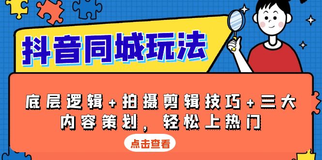 （13787期）抖音 同城玩法，底层逻辑+拍摄剪辑技巧+三大内容策划，轻松上热门-生财赚 -赚钱新动力