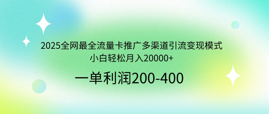 （14126期）2025全网最全流量卡推广多渠道引流变现模式，小白轻松月入20000+-生财赚 -赚钱新动力