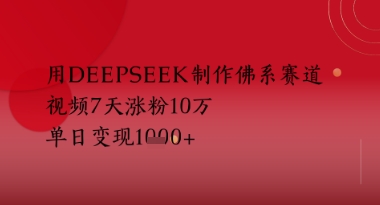 用Deepseek制作佛系赛道，视频7天涨粉10W，单日变现多张-生财赚 -赚钱新动力