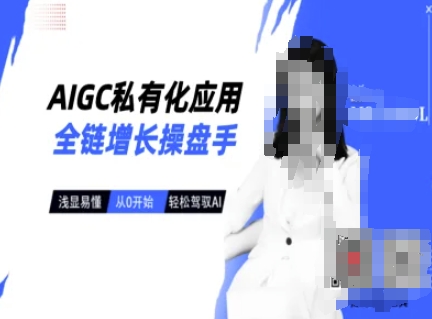 AIGC私有化应用全链增长操盘手，浅显易懂，从0开始轻松，驾驭AI-生财赚 -赚钱新动力