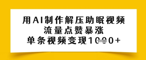 用AI制作解压助眠视频，流量点赞暴涨，单条视频变现多张-生财赚 -赚钱新动力