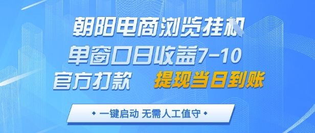 朝阳电商浏览挂G，单窗口日收益7-10，官方打款，单日提现到账，支持手机电脑【揭秘】-生财赚 -赚钱新动力