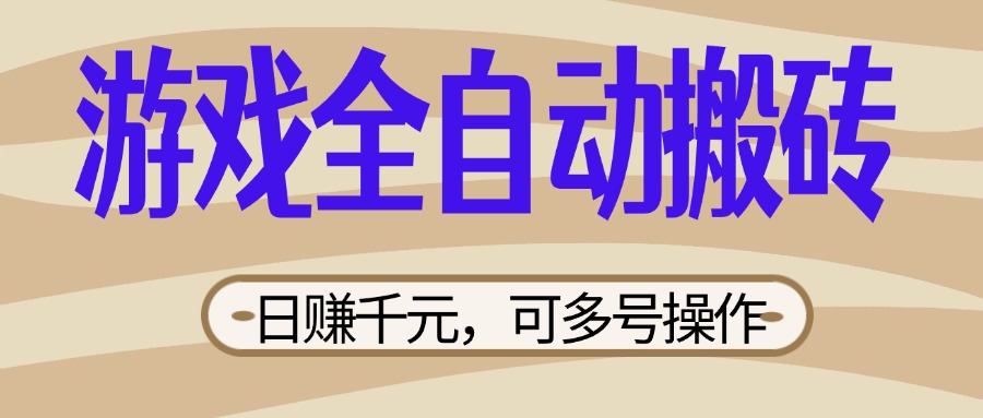 （14150期）游戏全自动搬砖，日赚千元，可多号操作，新手小白宝妈躺赚-生财赚 -赚钱新动力