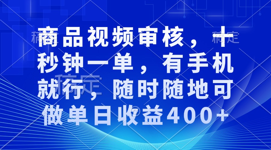 （13963期）审核视频，十秒钟一单，有手机就行，随时随地可做单日收益400+-生财赚 -赚钱新动力