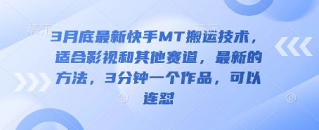 3月底最新快手MT搬运技术，适合影视和其他赛道，最新的方法，3分钟一个作品，可以连怼-生财赚 -赚钱新动力