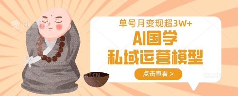 AI国学私域运营模型，单号月变现过W-生财赚 -赚钱新动力