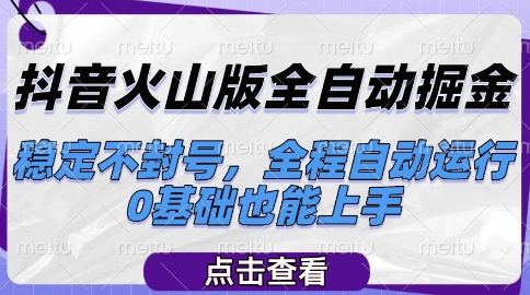 抖音火山版全自动掘金，稳定不封号，全程自动运行，可批量放大操作，0基础也能上手【揭秘】-生财赚 -赚钱新动力