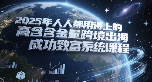 2025年人人都用得上的高含金量跨境出海成功致富系统课程-生财赚 -赚钱新动力