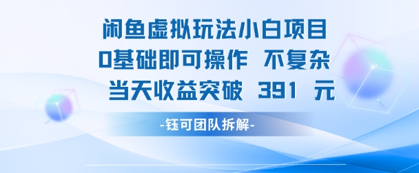闲鱼虚拟玩法【小白项目】0基础即可操作 当天收益突破3张+-生财赚 -赚钱新动力