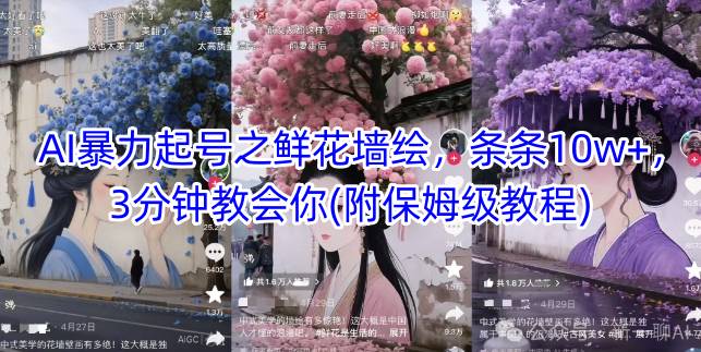 AI暴力起号之鲜花墙绘，条条10w+，3分钟教会你(附保姆级教程)-生财赚 -赚钱新动力