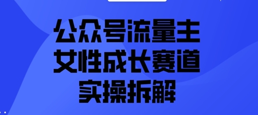 公众号流量主之女性成长赛道实操拆解-生财赚 -赚钱新动力